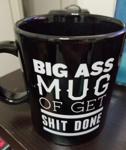 Big Ass Mug Of Get Shit Done